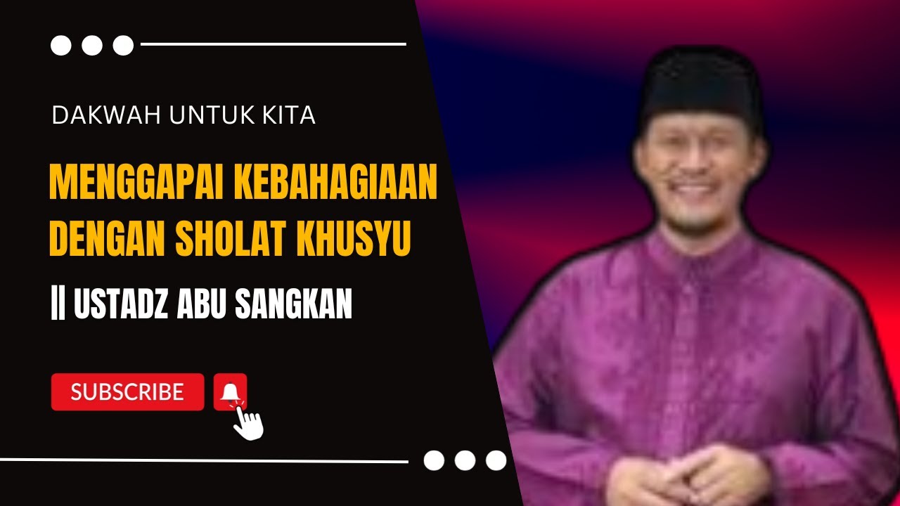 Menggapai Kebahagiaan Dengan Sholat Khusyu - Ust.Abu Sangkan - YouTube