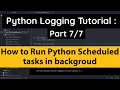 Python Logging Tutorial :Run Python Scheduled task in backgroud without keeping terminal Opened