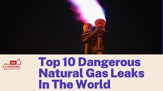 Top Ten Dangerous Natural Gas Leaks In The World/World All