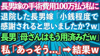 【スカッとする話】長男嫁の手術費用100万払う私に、退院した長男嫁「小銭程度で感謝されると思いましたか？w」長男「母さんはもう用済みだw」私「あっそう   」→結果