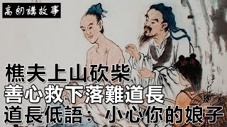 民间故事：樵夫上山砍柴，善心救下落難道長，道長低語：小心你的娘子！｜高朗講故事