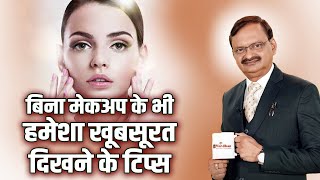 बिना मेकअप के भी हमेशा खूबसूरत दिखने के टिप्स | Subhash Goyal Ji