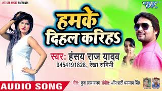 Hansay Raj Yadav का सबसे हिट देशी गाना 2019 - Humke Dihal Kariha - Bhojpuri Hit Songs 2019