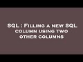 SQL : Filling a new SQL column using two other columns