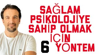 SAĞLAM PSİKOLOJİYE SAHİP OLMAK İÇİN 6 YÖNTEM