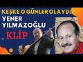 Aşık YENER YILMAZOĞLU - Klip- KEŞKE O GÜNLER OLAYDI