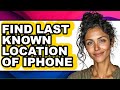How to Find Last Known Location of Iphone - Full Guide