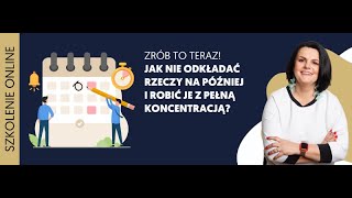 SZKOLENIE: Jak nie odkładać rzeczy na później? Zrób to teraz!