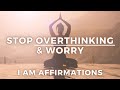 Stop Overthinking + Overcome Anxiety (I AM Affirmations)