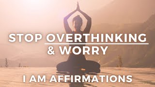 Stop Overthinking + Overcome Anxiety (I AM Affirmations)