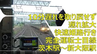 10分遅れを取り戻さない　遅れ拡大快速姫路行き　完全運転士目線　茨木駅～新大阪駅　 2022年6月6日　【車両前面#154】