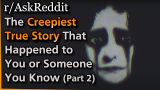 What's the creepiest TRUE story that happened to you or someone you know? (Part 2)