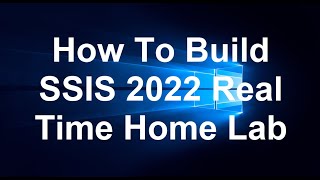 How To Build SSIS 2022 Real Time Home Lab