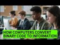 How Computers Convert Binary To Information? |   Transformation Of Binary Code Into Meaningful Data