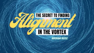 Abraham Hicks - The Secret To Finding Alignment In The Vortex