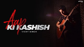 Aap Ki Kashish | Vicky Singh Ft. Aakarshit | Aashiq Banaya Aapne | Himesh Reshammiya