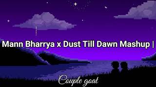 Mann Bharrya x Dust Till Dawn Mashup | B Praak vs Zayn |Couple goal| Jaani | Himanshi Khurana
