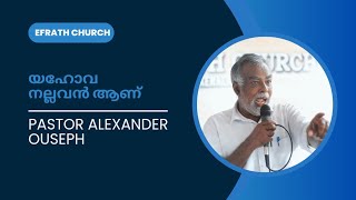 യഹോവ നല്ലവൻ ആണ് | Pastor Alexander Ouseph | Efrath Church