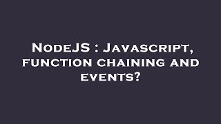 NodeJS : Javascript, function chaining and events?