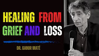 Grieving Is the KEY to Emotional Healing with Dr. Gabor Maté