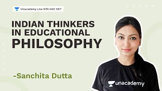 Indian Thinkers in Educational Philosophy | Sanchita Dutta | NTA UGC NET | Unacademy Live