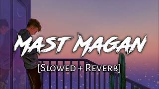 Mast Magan [ Slowed + Reverb ] - Arijit Singh, Chinmayi Sripada | Textaudio | FALAK SABBIR RAJPUT