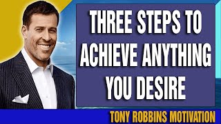 Tony Robbins Motivation 2021 - Three steps to achieve anything you desire