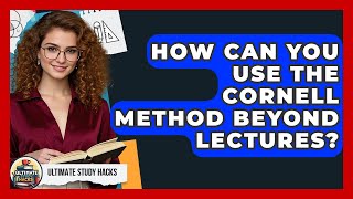 How Can You Use The Cornell Method Beyond Lectures? - Ultimate Study Hacks
