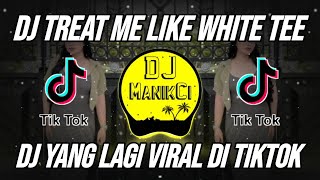 DJ TREAT ME LIKE WHITE TEE REMIX VIRAL TIKTOK TERB...