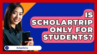 Is Scholartrip Only For Students? - Be App Savvy