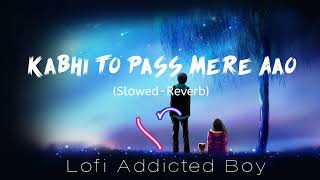 Kabhi To Pass Mere Aao Lofi ||(Slowed-Reverb) || Lofi Song
