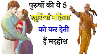 पुरुषों की ये 5 खूबियां महिलाओं को कर देती हैं मदहोश | chanakya niti full in hindi