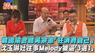 韓國瑜合體吳宗憲「狂消費自己」　沈玉琳吐往事Melody被逼「3選1」