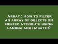 Array : How to filter an array of objects on nested attribute using lambda and hasattr?