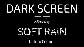 SOFT RAIN Sounds for Sleeping Dark Screen | Sleep and Relaxation | Black Screen