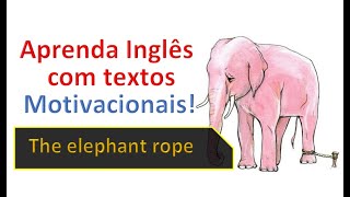 Aprenda Inglês com textos motivacionais #1 - The elephant rope