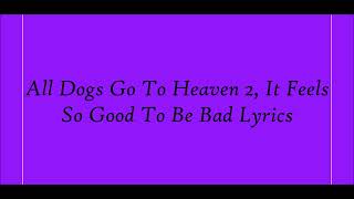 All Dogs Go To Heaven 2, It Feels So Good To Be Bad Lyrics