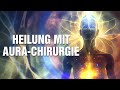 Mit Aura-Chirurgie zu Liebe, Heilung & Lebensfreude - Der Weg zu Deiner Persönlichkeitsentwicklung