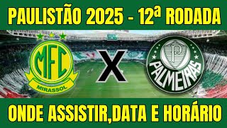 MIRASSOL X PALMEIRAS PAULISTÃO 2025 - ONDE ASSISTIR E HORÁRIO DO JOGO - 12ª RODADA DO PAULISTÃO 2O25