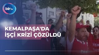 KEMALPAŞA'DA İŞÇİ KRİZİ ÇÖZÜLDÜ