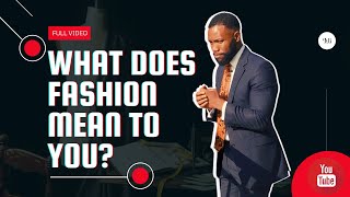 WHAT DOES FASHION MEAN TO YOU?