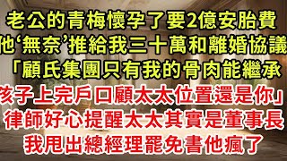 老公的青梅懷孕了要2億安胎費，他‘無奈’推給我三十萬和離婚協議「顧氏集團只有我的骨肉能繼承，孩子上完戶口顧太太位置還是你」律師好心提醒太太其實是董事長，我甩出總經理罷免書他瘋了#復仇 #逆襲 #爽文