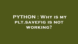 PYTHON : Why is my plt.savefig is not working?