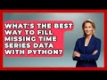 What's The Best Way To Fill Missing Time Series Data With Python? - Python Code School