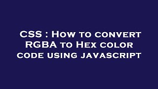CSS : How to convert RGBA to Hex color code using javascript