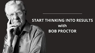 Start Thinking Into Results with Bob Proctor