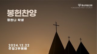 용상제일교회.2024.12.22 주일3부예배 봉헌찬양 정한나 학생