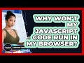 Why Won't My JavaScript Code Run In My Browser? - JavaScript Toolkit