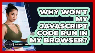 Why Won't My JavaScript Code Run In My Browser? - JavaScript Toolkit