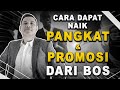 Ini Cara Pasti Naik Pangkat & Dapat Promosi Gaji Lebih dari Bos